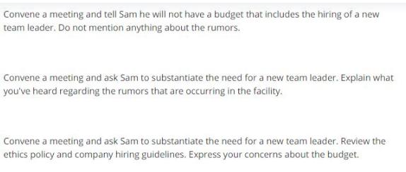 Convene a meeting and tell Sam he will not have a budget that includes the hiring of a new team leader. Do