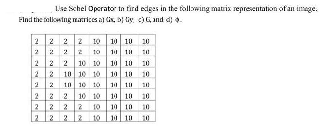 Use Sobel Operator to find edges in the following matrix representation of an image. Find the following