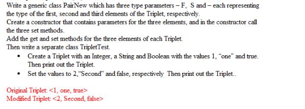 Write a generic class Pair New which has three type parameters - F, S and- each representing the type of the