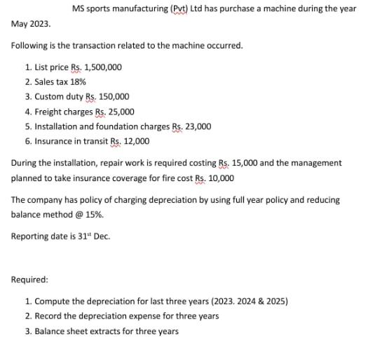 MS sports manufacturing (Pvt) Ltd has purchase a machine during the year May 2023. Following is the