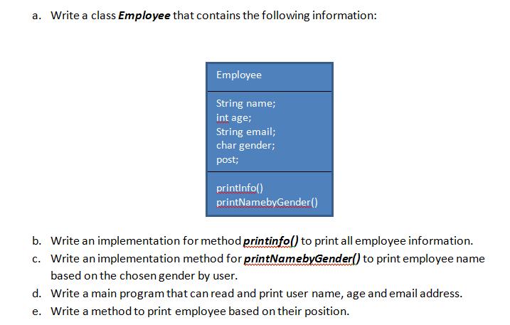 a. Write a class Employee that contains the following information: Employee String name; int age; String