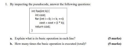 1. By inspecting the pseudocode, answer the following questions: int foo(int k) { int cost; for (int i = 0;i