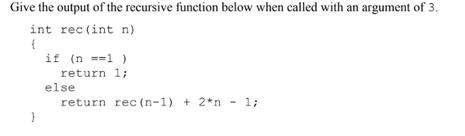 Give the output of the recursive function below when called with an argument of 3. int rec(int n) ( } if (n