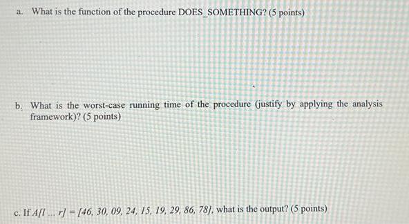 a. What is the function of the procedure DOES SOMETHING? (5 points) b. What is the worst-case running time of