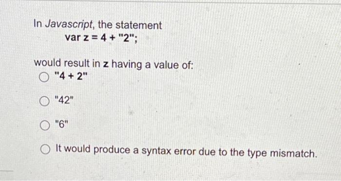 In Javascript, the statement var z = 4 + 