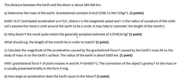 The distance between the Earth and the Moon is about 384 400 km. a) Determine the mass of the earth.