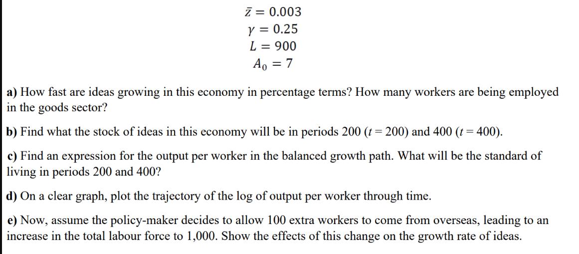 Z = 0.003 Y = 0.25 L = 900 Ao = 7 a) How fast are ideas growing in this economy in percentage terms? How many