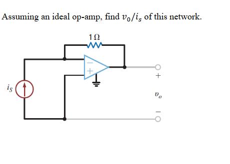 Assuming an ideal op-amp, find vo/is of this network. 102 ww is + + Vo IO