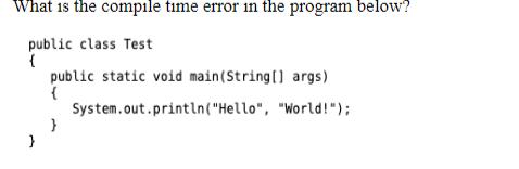 What is the compile time error in the program below? public class Test { } public static void main(String[]