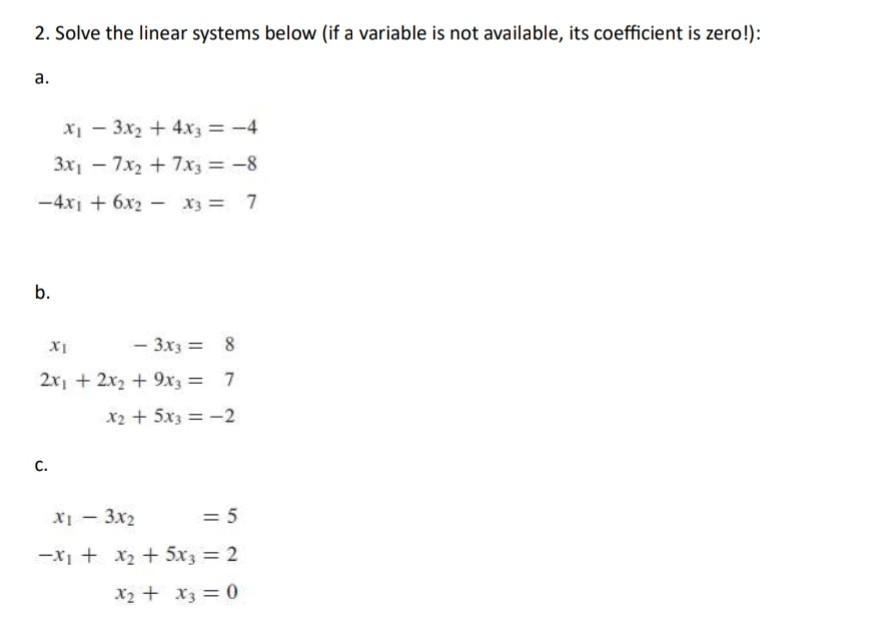 2. Solve the linear systems below (if a variable is not available, its coefficient is zero!): a. x - 3x + 4x3