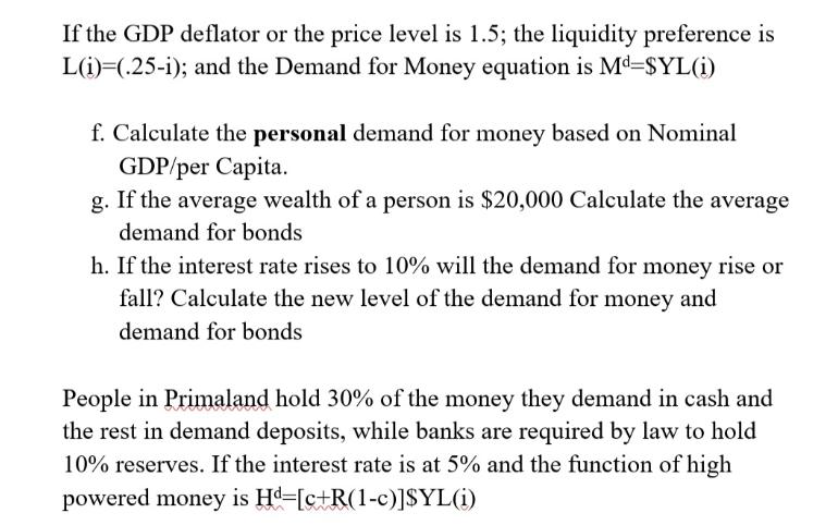 If the GDP deflator or the price level is 1.5; the liquidity preference is L(i)=(.25-i); and the Demand for