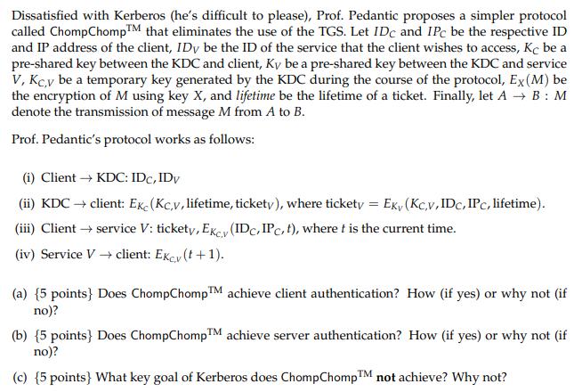 Dissatisfied with Kerberos (he's difficult to please), Prof. Pedantic proposes a simpler protocol called