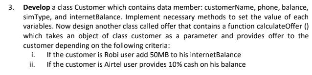 3. Develop a class Customer which contains data member: customerName, phone, balance, simType, and