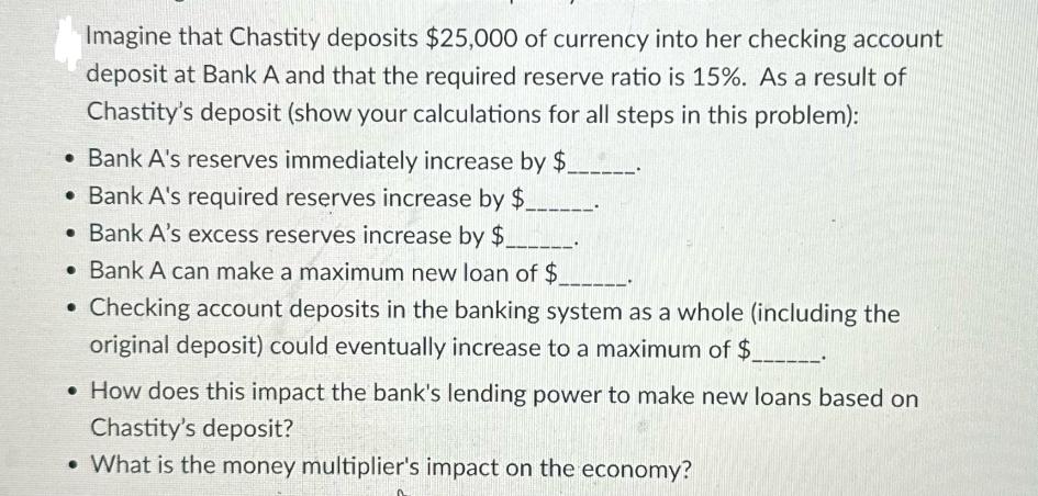 Imagine that Chastity deposits $25,000 of currency into her checking account deposit at Bank A and that the