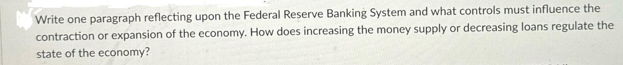 Write one paragraph reflecting upon the Federal Reserve Banking System and what controls must influence the