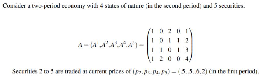 Consider a two-period economy with 4 states of nature (in the second period) and 5 securities. 1 0 2 0 1 101