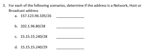 3. For each of the following scenarios, determine if the address is a Network, Host or Broadcast address a.