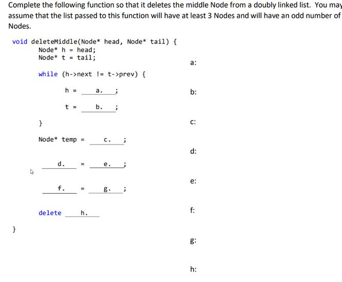 Complete the following function so that it deletes the middle Node from a doubly linked list. You may assume