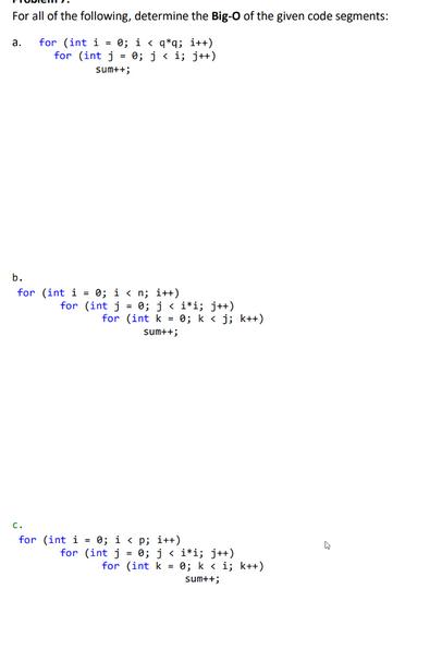 For all of the following, determine the Big-O of the given code segments: for (int i = 0; i < q*q; i++) for