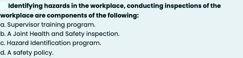 Identifying hazards in the workplace, conducting inspections of the workplace are components of the