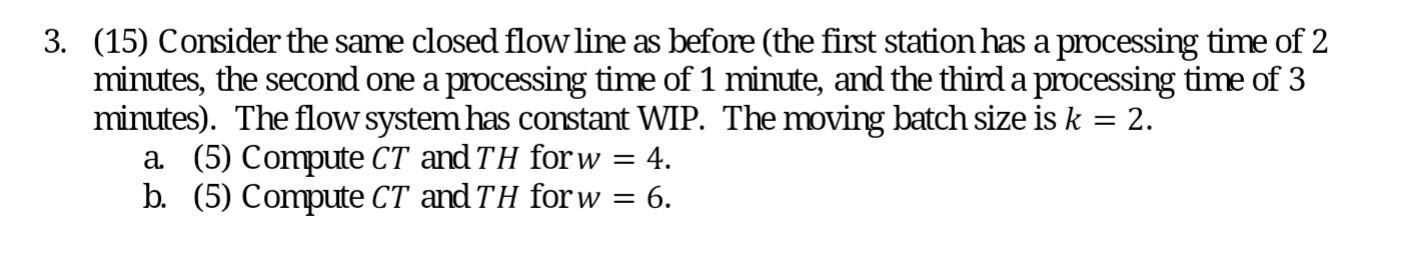 3. (15) Consider the same closed flow line as before (the first station has a processing time of 2 minutes,