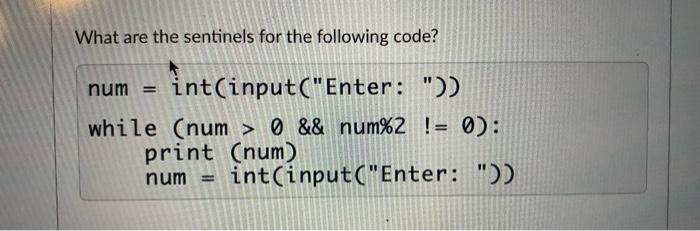 What are the sentinels for the following code? num= int(input(