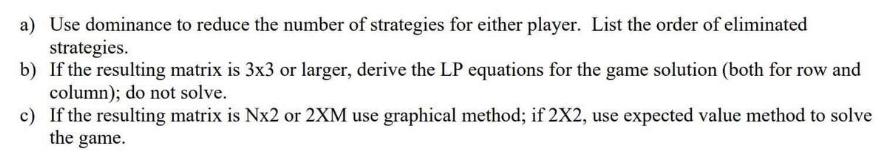 a) Use dominance to reduce the number of strategies for either player. List the order of eliminated