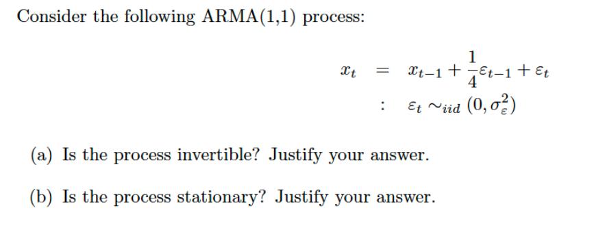 Consider the following ARMA(1,1) process: 1 Xt = xt-1+t-1 + Et 4 Et ~iid (0,0) : (a) Is the process