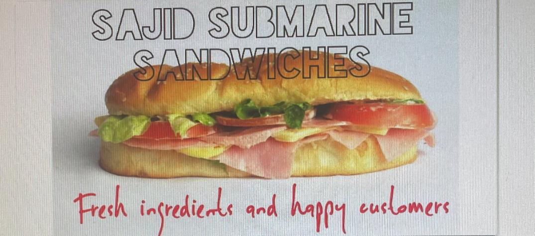 SAJID SUBMARINE SANDWICHES Fresh ingredients and happy customers