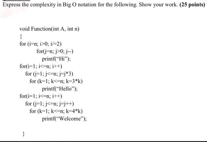 Express the complexity in Big O notation for the following. Show your work. (25 points) void Function(int A,