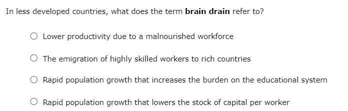 In less developed countries, what does the term brain drain refer to? Lower productivity due to a