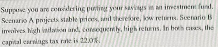 Suppose you are considering putting your savings in an investment fund. Scenario A projects stable prices,