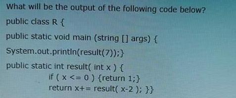What will be the output of the following code below? public class R { public static void main (string []