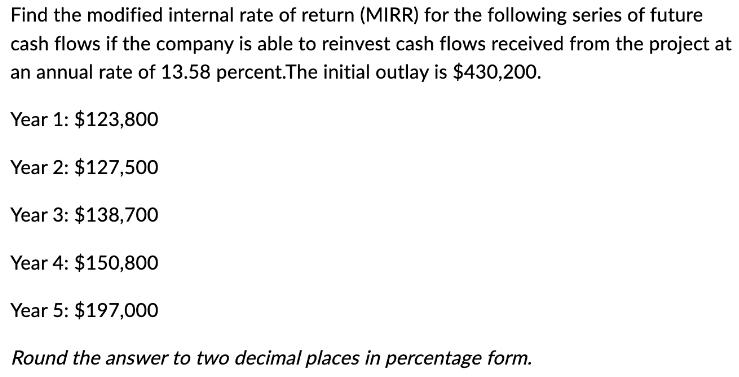 Find the modified internal rate of return (MIRR) for the following series of future cash flows if the company