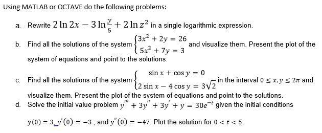Using MATLAB or OCTAVE do the following problems: a. Rewrite 2 In 2x  3 In +2 In z in a single logarithmic