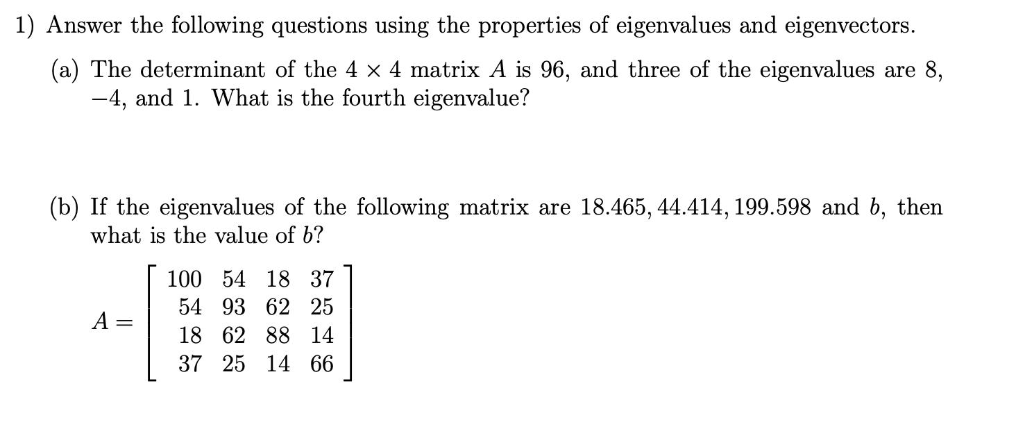 1) Answer the following questions using the properties of eigenvalues and eigenvectors. (a) The determinant