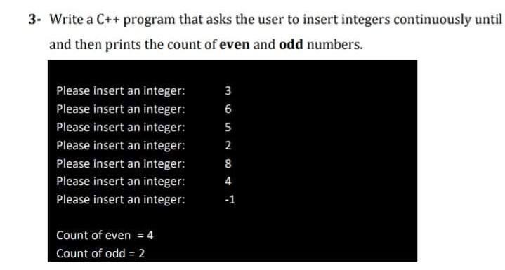 3- Write a C++ program that asks the user to insert integers continuously until and then prints the count of