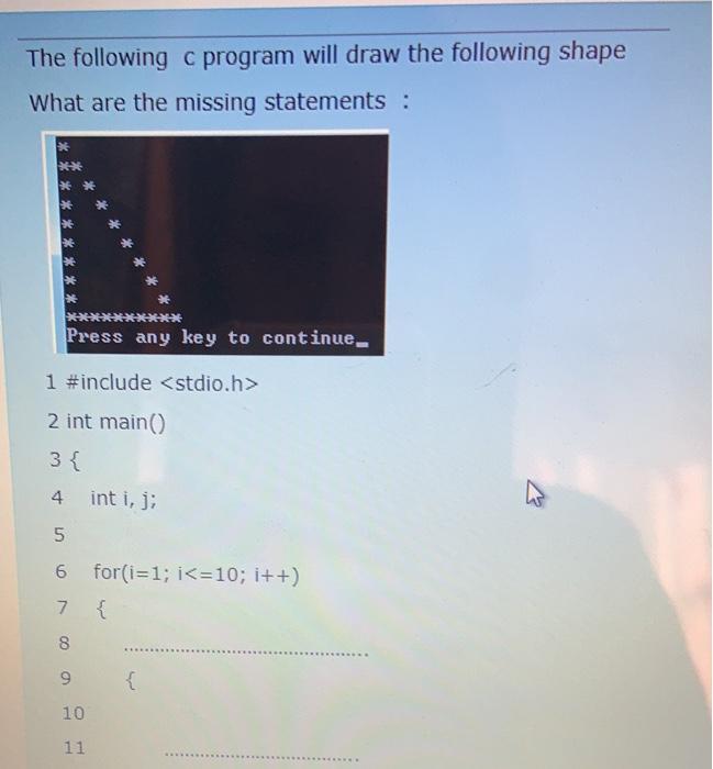 The following c program will draw the following shape What are the missing statements : * Press any key to
