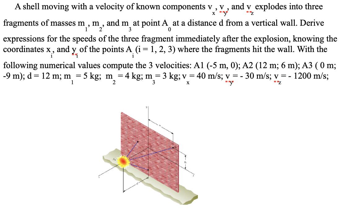 2 -Z A shell moving with a velocity of known components v v , and v explodes into three fragments of masses m