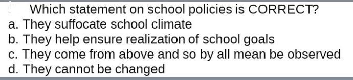 Which statement on school policies is CORRECT? a. They suffocate school climate b. They help ensure