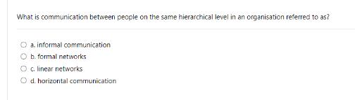 What is communication between people on the same hierarchical level in an organisation referred to as? a.