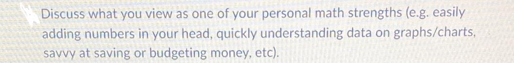 Discuss what you view as one of your personal math strengths (e.g. easily adding numbers in your head,