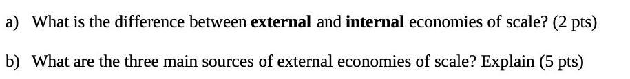 a) What is the difference between external and internal economies of scale? (2 pts) b) What are the three