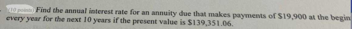 - (10 points) Find the annual interest rate for an annuity due that makes payments of $19,900 at the begin