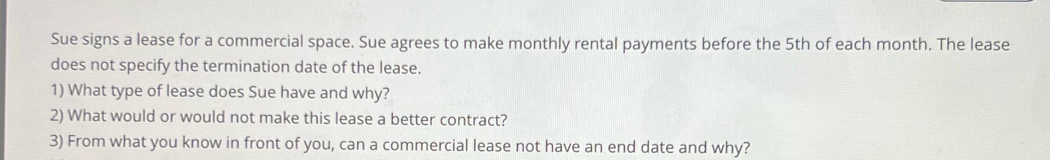 Sue signs a lease for a commercial space. Sue agrees to make monthly rental payments before the 5th of each
