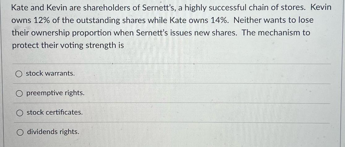 Kate and Kevin are shareholders of Sernett's, a highly successful chain of stores. Kevin owns 12% of the