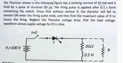 The Thyristor shown in the following figure has a latching current of 50 mA and is fired by a pulse of
