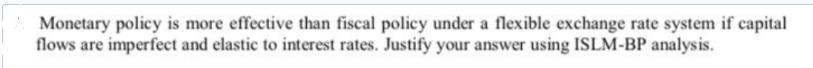 Monetary policy is more effective than fiscal policy under a flexible exchange rate system if capital flows