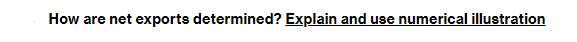 How are net exports determined? Explain and use numerical illustration