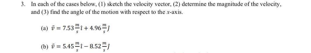 3. In each of the cases below, (1) sketch the velocity vector, (2) determine the magnitude of the velocity,